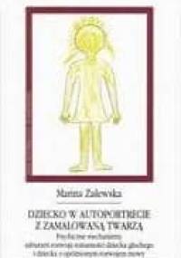 Dziecko w autoportrecie z zamalowaną twarzą. Psychiczne mechanizmy zaburzeń rozwoju tożsamości dziecka głuchego i dziecka z opóźnionym rozwojem mowy - Marina Zalewska