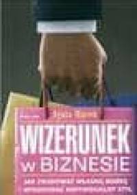 Wizerunek w biznesie : jak zbudować własną markę i wykreować indywidualny styl - Agata Maroń