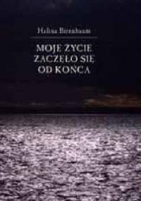 Moje życie zaczęło się od końca - Halina Birenbaum