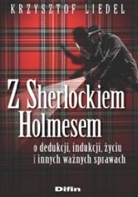 Z Sherlockiem Holmesem o dedukcji, indukcji, życiu i innych ważnych sprawach - Krzysztof Liedel