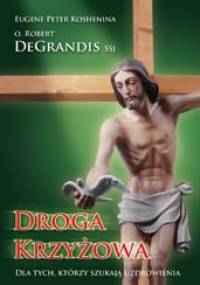 DROGA KRZYŻOWA. Dla Tych, którzy szukają Uzdrowienia - Robert DeGrandis