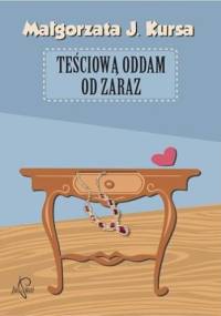 Teściową oddam od zaraz - Małgorzata J. Kursa