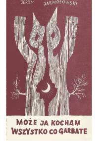 Może ja kocham wszystko, co garbate - Jerzy Jarmołowski