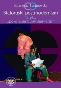 Białoruski postmodernizm. Liryka pokolenia Bum-Bam-Litu - Katarzyna Bortnowska