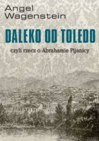 Daleko od Toledo, czyli rzecz o Abrahamie Pijanicy - Angel Wagenstein