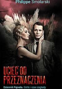 Uciec od przeznaczenia. Dziennik Fajwela. Getto i czas zagłady - Philippe Smolarski