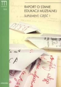 Raport o stanie edukacji muzealnej. Suplement. Część 1. Tom 8 - Marcin Szeląg