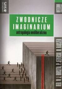 Zwodnicze imaginarium. Antropologia neoliberalizmu