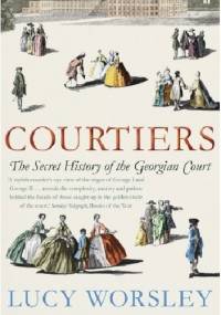 Courtiers: The Secret History of the Georgian Court - Lucy Worsley