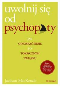 Uwolnij się od psychopaty. Jak odzyskać siebie po toksycznym związku - MacKenzie Jackson