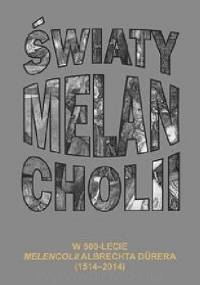 Światy melancholii. W 500-lecie Melencolii Albrechta Dürera (1514-2014) - Marek Dybizbański, Aneta Mazur