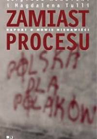 Zamiast procesu. Raport o mowie nienawiści - Sergiusz Kowalski, Magdalena Tulli