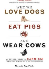 Why We Love Dogs, Eat Pigs, and Wear Cows - Melanie Joy