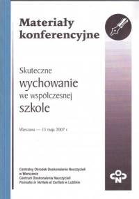 Skuteczne wychowanie we współczesnej szkole. Materiały konferencyjne - praca zbiorowa