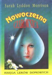 Nowoczesna czarownica. Księga leków domowych - Sarah Lyddon Morrison