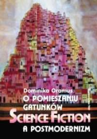 O pomieszaniu gatunków. Science Fiction a postmodernizm - Dominika Oramus