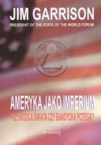 Ameryka jako imperium. Przywódca świata czy bandycka potęgaa - Jim Garrison