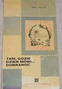 Tam, gdzie dzień mówi... dobranoc - Ewa Wolak