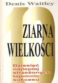 Ziarna Wielkości: Dziesięć najlepiej strzeżonych tajemnic sukcesu - Denis Waitley