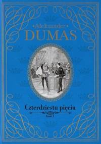 Czterdziestu pięciu t.1 - Aleksander Dumas (ojciec)