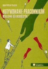 Motywowanie pracowników Wskazówki dla menedżerów - Agata Pietroń-Pyszczek