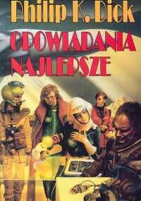 Opowiadania najlepsze - Philip K. Dick