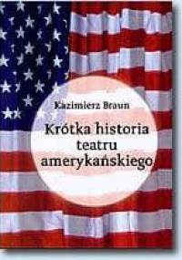 Krótka historia teatru amerykańskiego - Kazimierz Braun