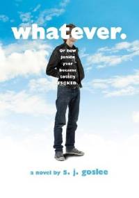 Whatever. or how junior year became totally f$@cked - S.J. Goslee