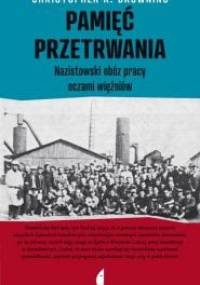 Pamięć przetrwania. Nazistowski obóz pracy oczami więźniów - Christopher R. Browning