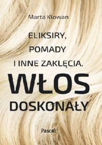 Eliksiry, pomady i inne zaklęcia. Włos doskonały - Marta Klowan