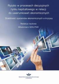Ryzyko w procesach decyzyjnych rynku kapitałowego w relacji do uwarunkowań ekonomicznych - Szkutnik Włodzimierz