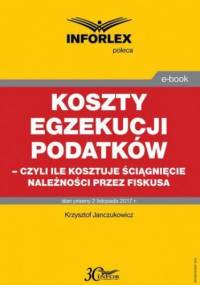Koszty egzekucji podatków, czyli ile kosztuje ściągnięcie należności przez fiskusa - Janczukowicz Krzysztof