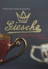 Giesche. Fabryka Porcelany 1923-1945 - Paulina Chmielewska