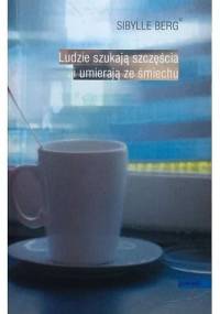 Ludzie szukają szczęścia i umierają ze śmiechu - Sibylle Berg
