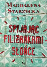 Spijając filiżankami słońce - Magdalena Starzycka