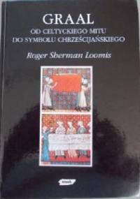 Graal: od celtyckiego mitu do chrześcijańskiego symbolu - Roger Sherman Loomis