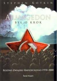 Armagedon był o krok. Rozpad Związku Radzieckiego 1970-2000 - Stephen Kotkin