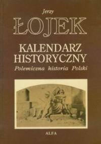Kalendarz Historyczny. Polemiczna historia Polski - Jerzy Łojek
