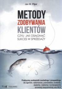 Metody zdobywania klientów czyli jak osiągnąć sukces w sprzedaży - Jan M. Fijor