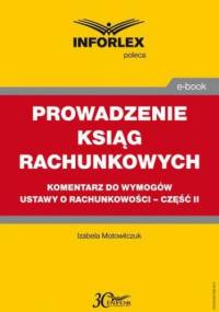 PROWADZENIE KSIĄG RACHUNKOWYCH komentarz do wymogów ustawy o rachunkowości - część II - Motowilczuk Izabele