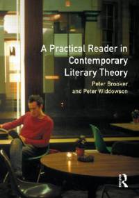 Practical Reader in Contemporary Literary Theory, A - Peter Brooker