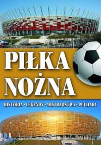 Piłka nożna. Historia, legendy, mistrzostwa, puchary