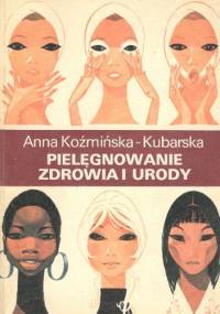 Pielęgnowanie zdrowia i urody - Anna Koźmińska-Kubarska