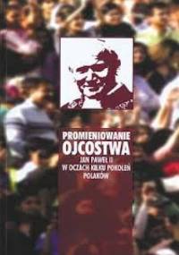 Promieniowanie ojcostwa. Jan Pawel II w oczach kilku pokoleń - Stanisław Mikołajczak