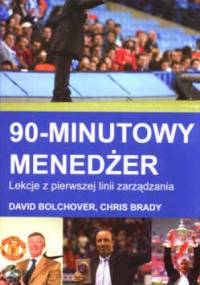 90-minutowy menedżer. Lekcje z pierwszej linii zarządzania - David Bolchover, Chris Brady
