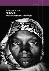 Porwane. Boko Haram i terror w sercu Afryki - Wolfgang Bauer