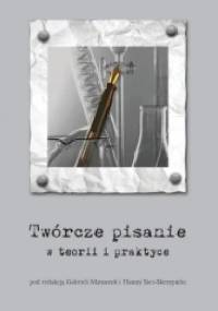 Twórcze pisanie w teorii i praktyce - Gabriela Matuszek, Hanna Sieja-Skrzypulec