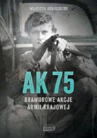 AK 75. Brawurowe akcje Armii Krajowej - Wojciech Königsberg