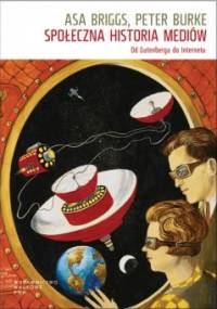 Społeczna historia mediów. Od Gutenberga do internetu - Peter Burke, Asa Briggs