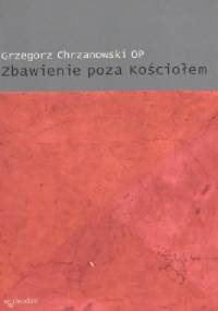 Zbawienie poza Kościołem - Grzegorz Chrzanowski OP